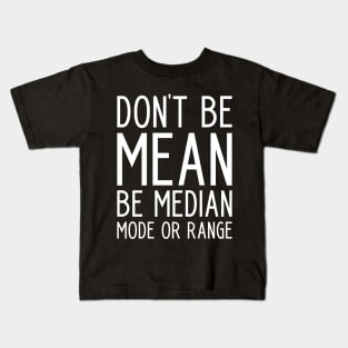 Don't be Mean Be Median Mode - funny math slogan Kids T-Shirt